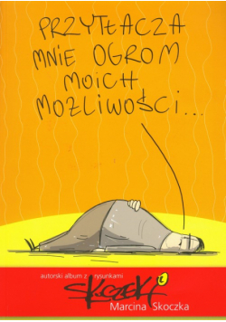 Przytłacza mnie ogrom moich możliwości