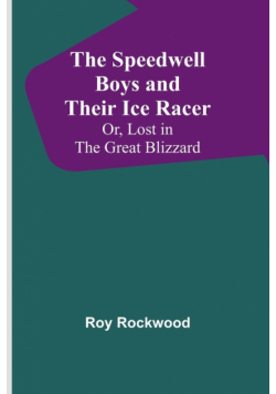 The Speedwell Boys and Their Ice Racer; Or, Lost in the Great Blizzard