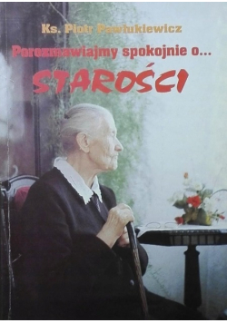 Porozmawiajmy spokojnie o starości