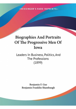 Biographies And Portraits Of The Progressive Men Of Iowa