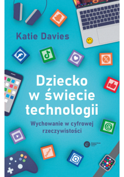 Dziecko w świecie technologii. Wychowanie w cyfrowej rzeczywistości