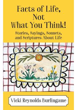 Facts of Life, Not What You Think! Stories, Sayings, Sonnets, and Scriptures About Life