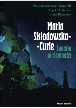 Maria Skłodowska Curie Światło w ciemności