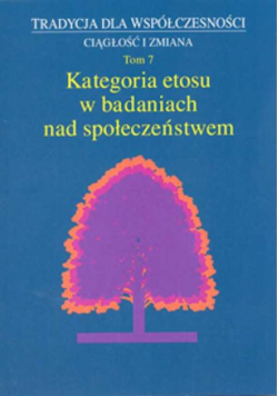 Tradycja dla współczesności Ciągłość i zmiana t7 Kategoria etosu w badaniach nad społeczeństwem