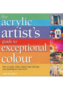 Acrylic Artist's Guide to Exceptional Colour