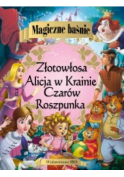 Magiczne baśnie Alicja w Krainie Czarów Roszpunka Złotowłosa i trzy niedźwiadki