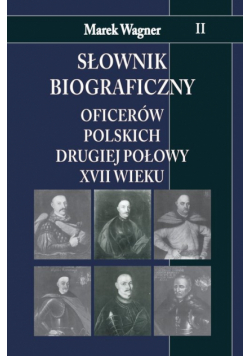 Słownik biograficzny oficerów polskich drugiej połowy XVII wieku t.2