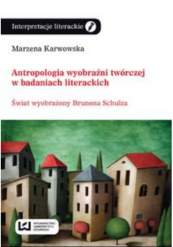 Antropologia wyobraźni twórczej w badaniach literackich