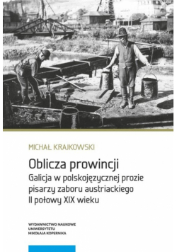 Oblicza prowincji Galicja w polskojęzycznej prozie pisarzy zaboru austriackiego II połowy XIX wieku