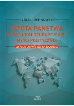 Juchnowski Jerzy - Istota państwa w zachodnioeuropejskiej myśli politycznej