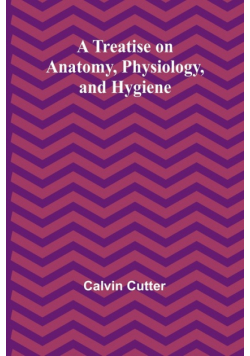 A Treatise on Anatomy, Physiology, and Hygiene