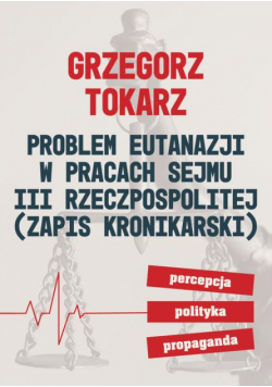 Problem eutanazji w pracach Sejmu III Rzeczpospolitej (zapis kronikarski) Percepcja-polityka-propaganda