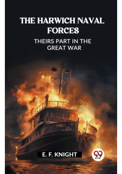 The Harwich Naval Forces Theirs Part in the Great War