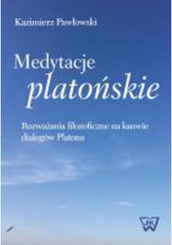 Medytacje platońskie Rozważania filozoficzne na kanwie dialogów Platona