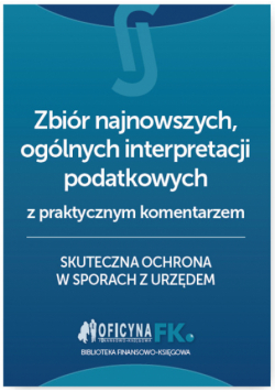 Zbiór najnowszych ogólnych interpretacji podatkowych z praktycznym komentarzem