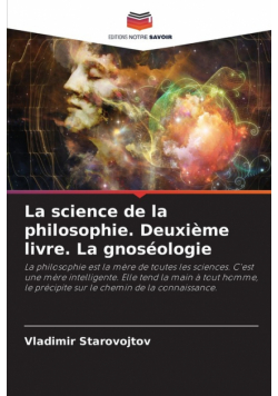 La science de la philosophie. Deuxième livre. La gnoséologie