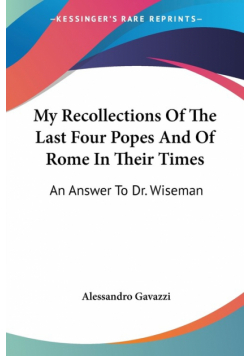 My Recollections Of The Last Four Popes And Of Rome In Their Times