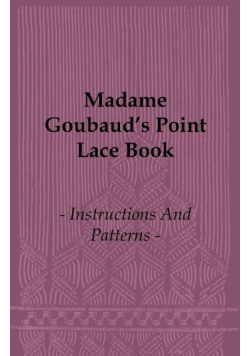Madame Goubaud's Point Lace Book - Instructions and Patterns