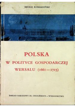 Polska w polityce gospodarczej Wersalu 1661 1715 plus dedykacja