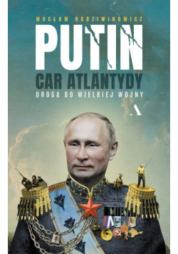 Putin car Atlantydy Droga do wielkiej wojny