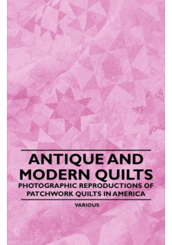 Antique and Modern Quilts - Photographic Reproductions of Patchwork Quilts in America