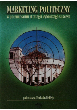 Marketing polityczny w poszukiwaniu strategii wyborczego sukcesu
