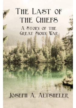 The Last of the Chiefs - A Story of the Great Sioux War