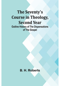 The Seventy's Course in Theology, Second Year;Outline History of the Dispensations of the Gospel