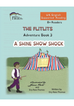THE FLITLITS, Adventure Book 3, A SHINE SHOW SHOCK, 8+Readers, U.K. English, Supported Reading