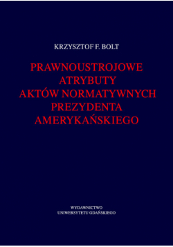 Prawnoustrojowe atrybuty aktów normatywnych prezydenta amerykańskiego