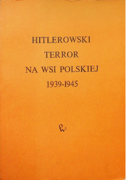 Hitlerowski terror na wsi polskiej 1939 - 1945