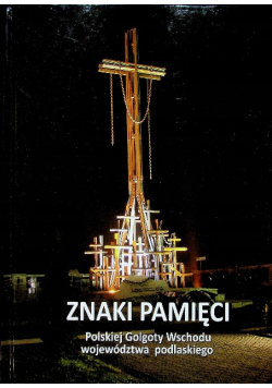 Znaki pamięci Polskiej Golgoty Wschodu województwa podlaskiego