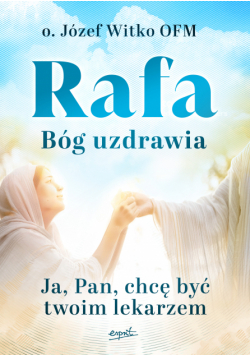 Rafa. Bóg uzdrawia. Ja, Pan, chcę być Twoim lekarzem