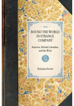 ROUND THE WORLD IN STRANGE COMPANY~America, British Colombia, and the West