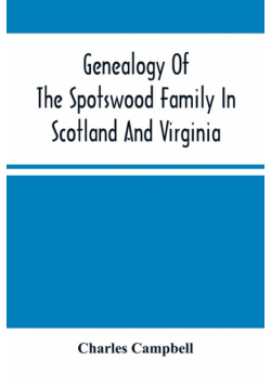 Genealogy Of The Spotswood Family In Scotland And Virginia