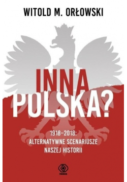Inna Polska 1918 - 2018 Alternatywne scenariusze naszej historii