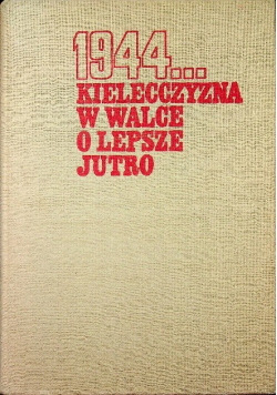 1944 Kielecczyzna w walce o lepsze jutro