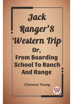 Jack Ranger'S Western Trip Or, From Boarding School To Ranch And Range