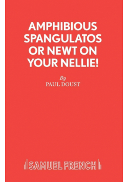 Amphibious Spangulatos or Newt on Your Nellie! - A Farce