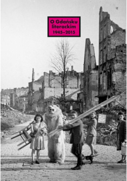 O Gdańsku literackim 1945-2015. Archeologie miejsca, palimpsesty historii