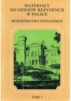 Materiały do dziejów rezydencji w Polsce województwo Poznańskie Tom I
