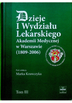 Dzieje I wydziału lekarskiego Akademii Medycznej w Warszawie 1809 - 2006 Tom III