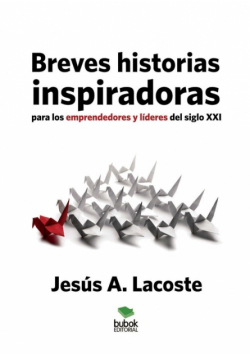 Breves historias inspiradoras para los emprendedores y líderes del siglo XXI