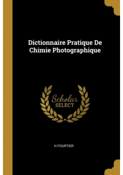 Dictionnaire Pratique De Chimie Photographique
