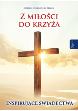 Z miłości do Krzyża Inspirujące Świadectwa