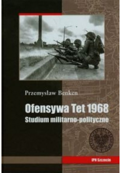 Ofensywa Tet 1968 Studium polityczno militarne