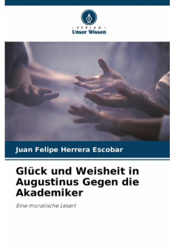 Glück und Weisheit in Augustinus Gegen die Akademiker