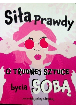 Siła prawdy o trudnej sztuce bycia sobą