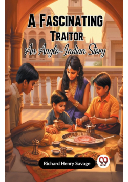 A Fascinating Traitor An Anglo-Indian Story