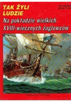 Tak Żyli Ludzie Na pokładzie wielkich XVIII wiecznych żaglowców